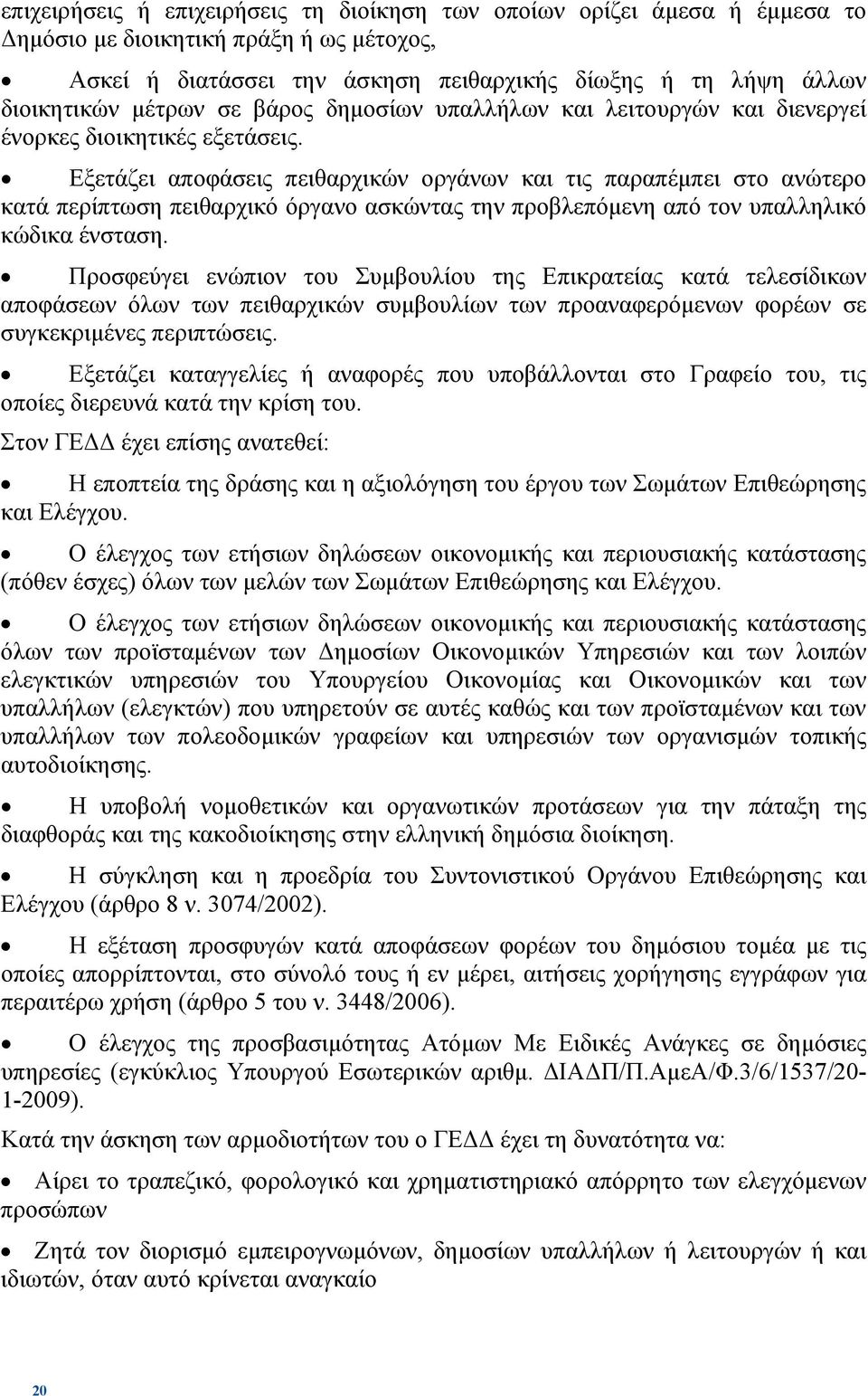 Εξετάζει αποφάσεις πειθαρχικών οργάνων και τις παραπέµπει στο ανώτερο κατά περίπτωση πειθαρχικό όργανο ασκώντας την προβλεπόµενη από τον υπαλληλικό κώδικα ένσταση.