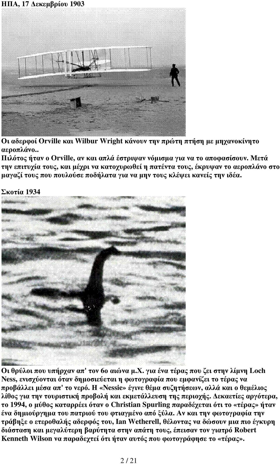 Σκοτία 1934 Οι θρύλοι που υπήρχαν απ' τον 6ο αιώνα µ.χ. για ένα τέρας που ζει στην λίµνη Loch Ness, ενισχύονται όταν δηµοσιεύεται η φωτογραφία που εµφανίζει το τέρας να προβάλλει µέσα απ' το νερό.