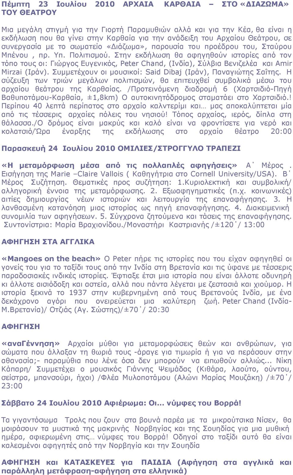 Στην εκδήλωση θα αφηγηθούν ιστορίες από τον τόπο τους οι: Γιώργος Ευγενικός, Peter Chand, (Ινδία), Σύλβια Βενιζελέα και Amir Mirzai (Ιράν).