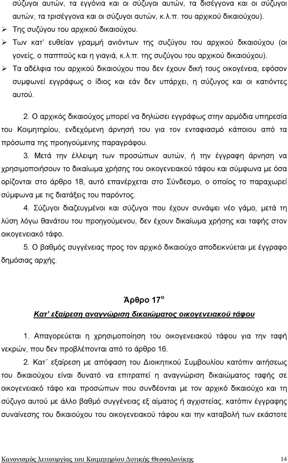 Τα αδέλφια του αρχικού δικαιούχου που δεν έχουν δική τους οικογένεια, εφόσον συμφωνεί εγγράφως ο ίδιος και εάν δεν υπάρχει, η σύζυγος και οι κατιόντες αυτού. 2.