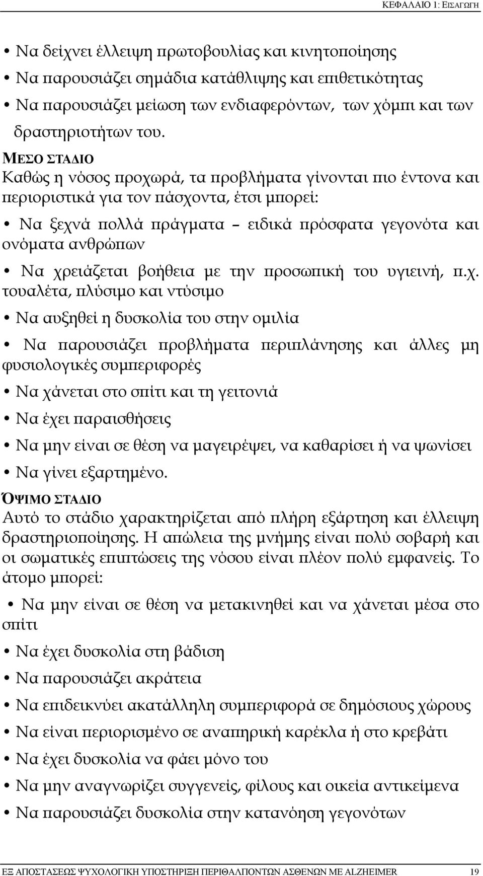 χρειάζεται βοήθεια µε την ϖροσωϖική του υγιεινή, ϖ.χ. τουαλέτα, ϖλύσιµο και ντύσιµο Να αυξηθεί η δυσκολία του στην οµιλία Να ϖαρουσιάζει ϖροβλήµατα ϖεριϖλάνησης και άλλες µη φυσιολογικές συµϖεριφορές