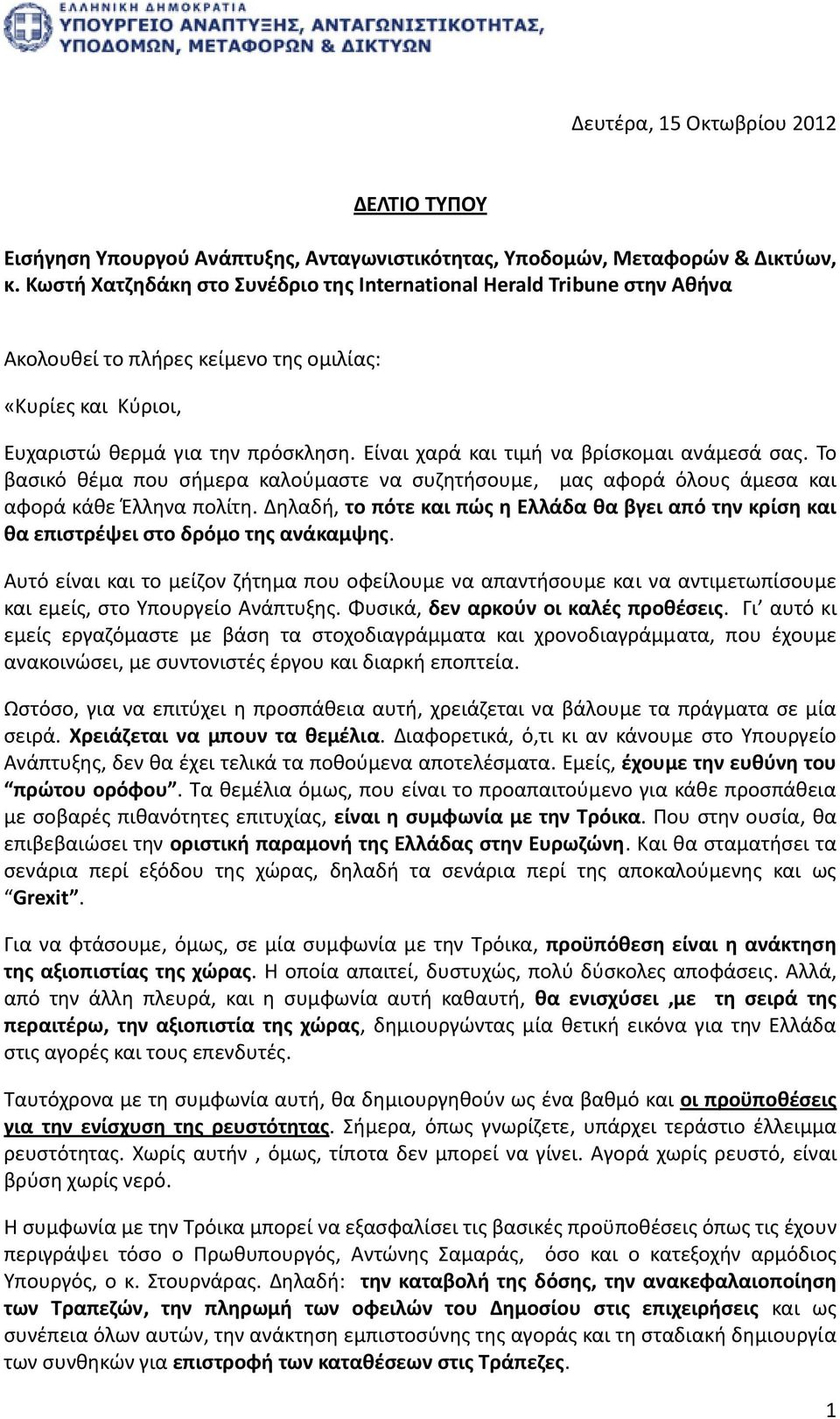 Είναι χαρά και τιμή να βρίσκομαι ανάμεσά σας. Το βασικό θέμα που σήμερα καλούμαστε να συζητήσουμε, μας αφορά όλους άμεσα και αφορά κάθε Έλληνα πολίτη.