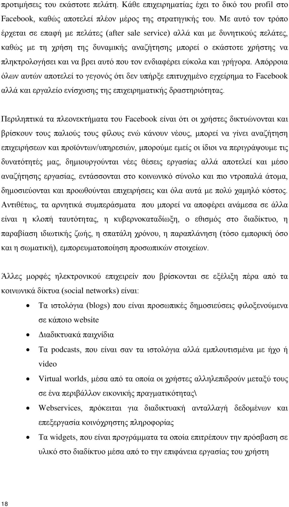 αυτό που τον ενδιαφέρει εύκολα και γρήγορα. Απόρροια όλων αυτών αποτελεί το γεγονός ότι δεν υπήρξε επιτυχημένο εγχείρημα το Facebook αλλά και εργαλείο ενίσχυσης της επιχειρηματικής δραστηριότητας.