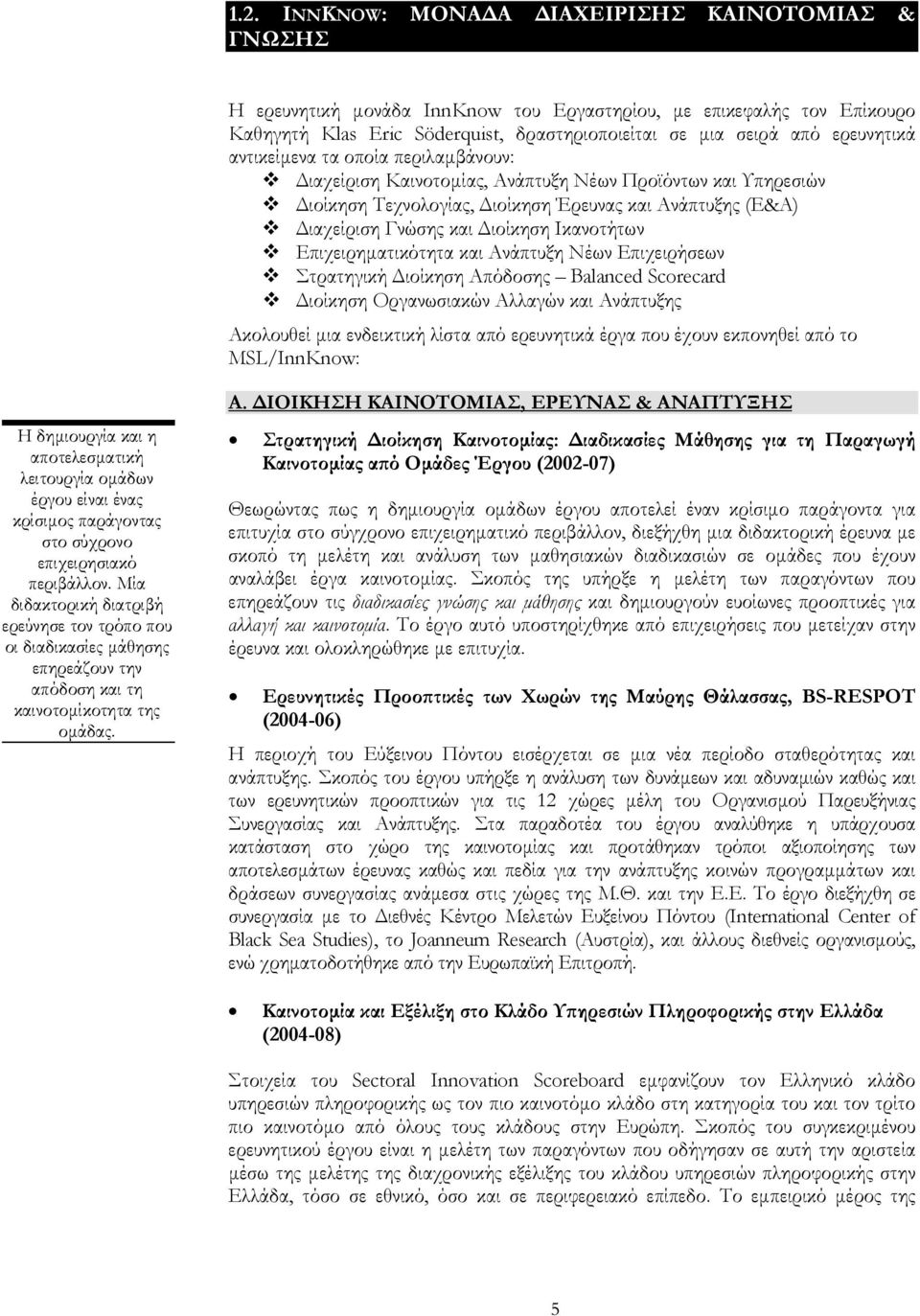 Ικανοτήτων Επιχειρηµατικότητα και Ανάπτυξη Νέων Επιχειρήσεων Στρατηγική ιοίκηση Απόδοσης Balanced Scorecard ιοίκηση Οργανωσιακών Αλλαγών και Ανάπτυξης Ακολουθεί µια ενδεικτική λίστα από ερευνητικά