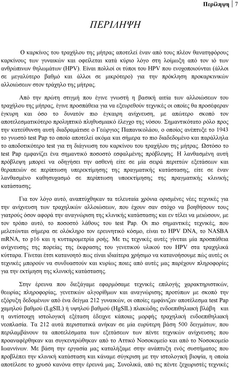 Από την πρώτη στιγμή που έγινε γνωστή η βασική αιτία των αλλοιώσεων του τραχήλου της μήτρας, έγινε προσπάθεια για να εξευρεθούν τεχνικές οι οποίες θα προσέφεραν έγκυρη και όσο το δυνατόν πιο έγκαιρη