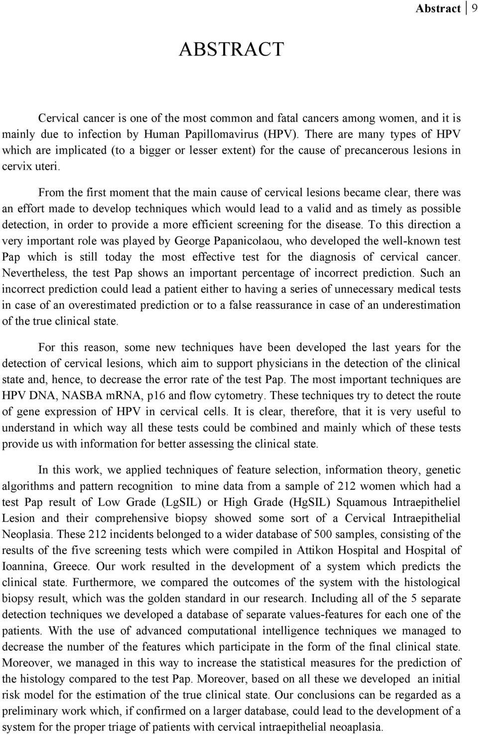 From the first moment that the main cause of cervical lesions became clear, there was an effort made to develop techniques which would lead to a valid and as timely as possible detection, in order to