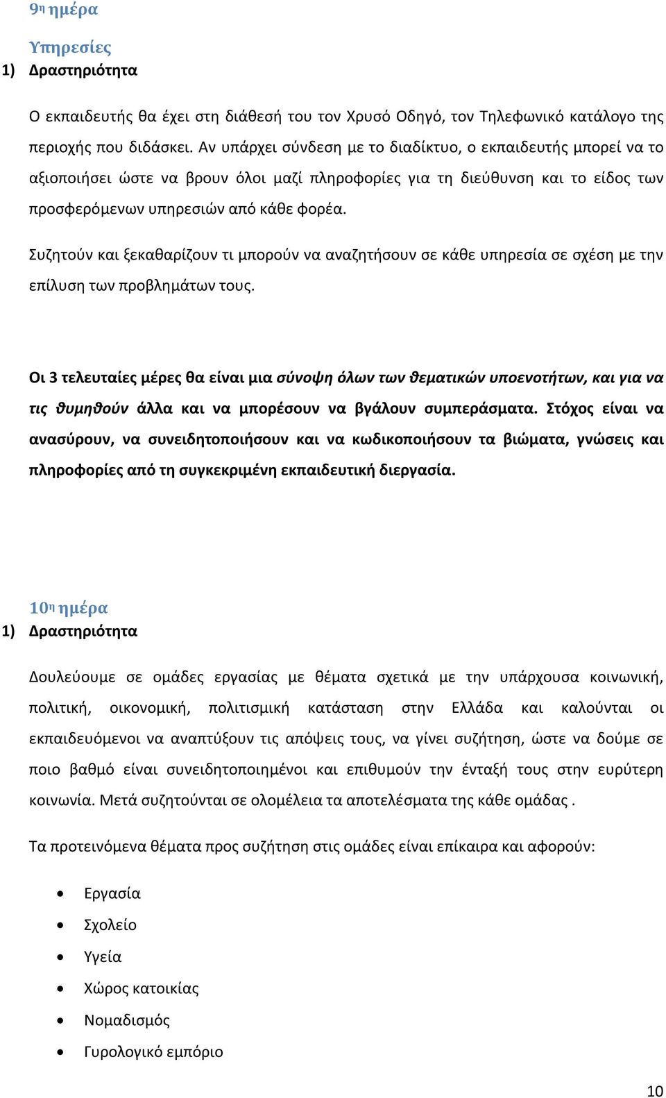 Συζητούν και ξεκαθαρίζουν τι μπορούν να αναζητήσουν σε κάθε υπηρεσία σε σχέση με την επίλυση των προβλημάτων τους.