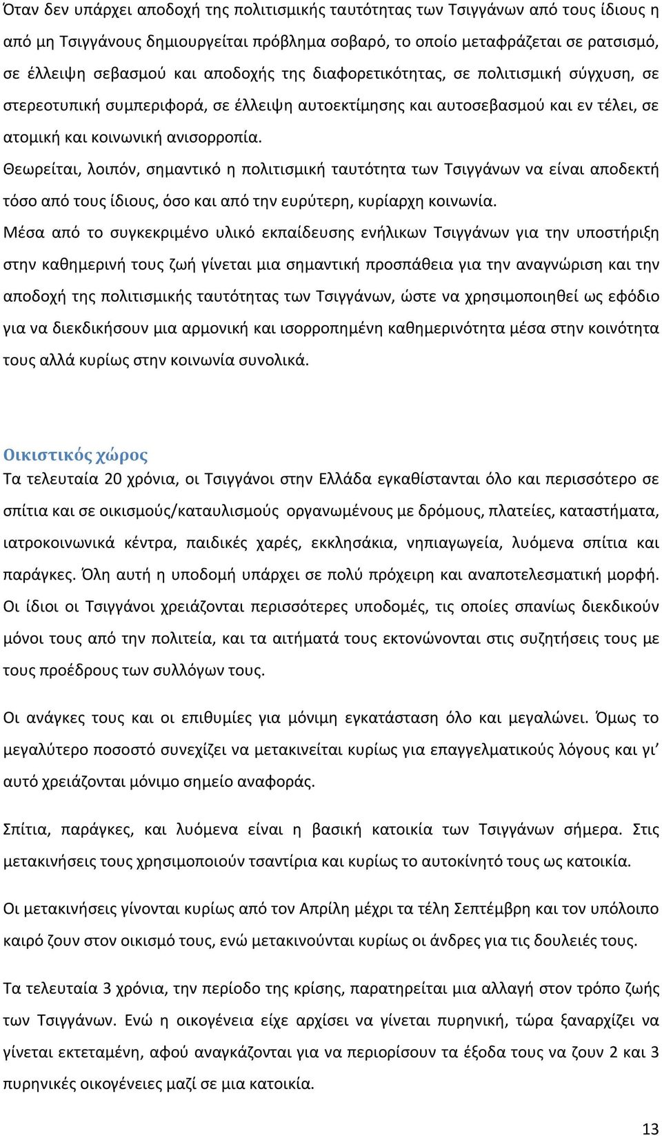 Θεωρείται, λοιπόν, σημαντικό η πολιτισμική ταυτότητα των Τσιγγάνων να είναι αποδεκτή τόσο από τους ίδιους, όσο και από την ευρύτερη, κυρίαρχη κοινωνία.