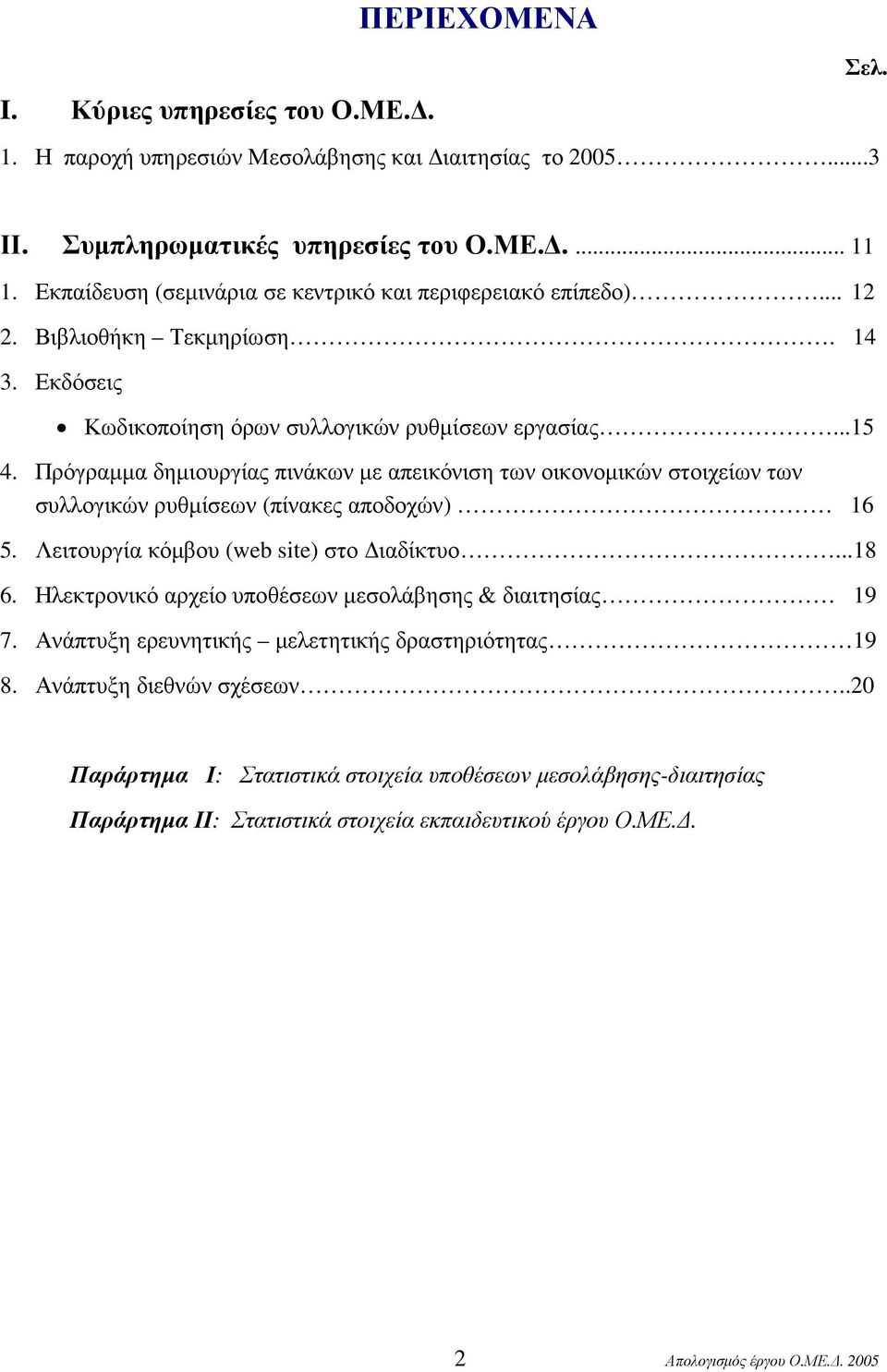 Πρόγραµµα δηµιουργίας πινάκων µε απεικόνιση των οικονοµικών στοιχείων των συλλογικών ρυθµίσεων (πίνακες αποδοχών) 16 5. Λειτουργία κόµβου (web site) στο ιαδίκτυο...18 6.