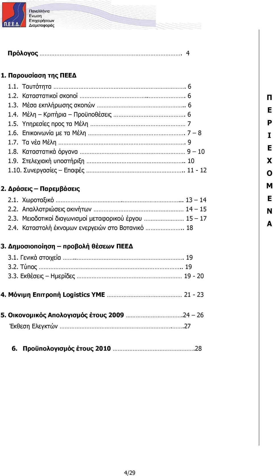 3. Μειοδοτικοί διαγωνισµοί µεταφορικού έργου 15 17 2.4. Καταστολή έκνοµων ενεργειών στο Βοτανικό.. 18 Π Ε Ρ Ι Ε Χ Ο Μ Ε Ν Α 3. ηµοσιοποίηση προβολή θέσεων ΠΕΕ 3.1. Γενικά στοιχεία... 19 3.2. Τύπος.