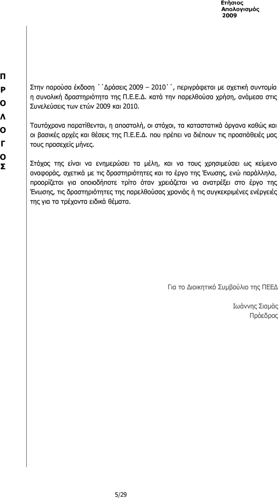 τόχος της είναι να ενηµερώσει τα µέλη, και να τους χρησιµεύσει ως κείµενο αναφοράς, σχετικά µε τις δραστηριότητες και το έργο της Ένωσης, ενώ παράλληλα, προορίζεται για οποιοδήποτε τρίτο όταν