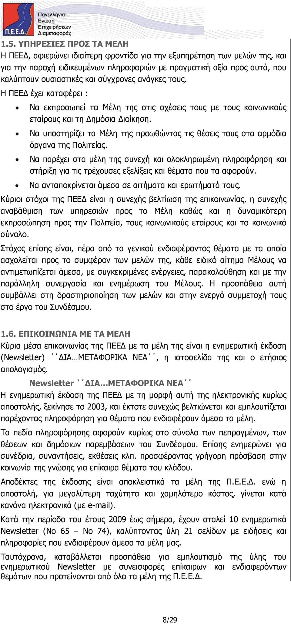 Να υποστηρίζει τα Μέλη της προωθώντας τις θέσεις τους στα αρµόδια όργανα της Πολιτείας.