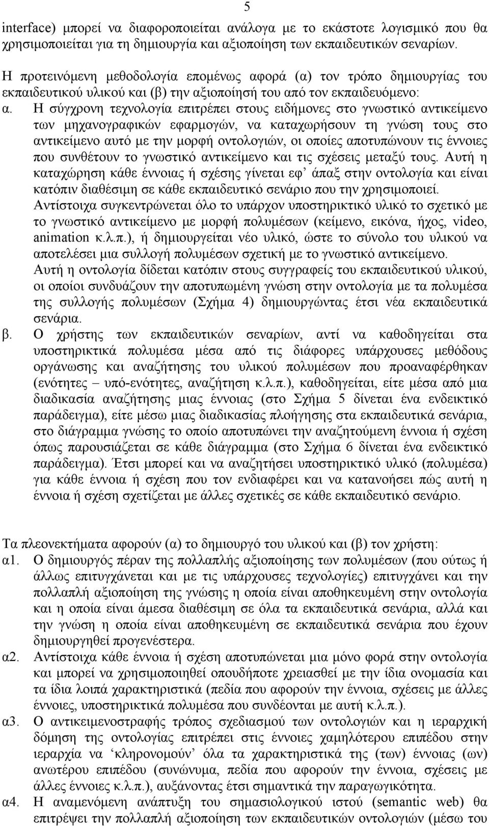 Η σύγχρονη τεχνολογία επιτρέπει στους ειδήµονες στο γνωστικό αντικείµενο των µηχανογραφικών εφαρµογών, να καταχωρήσουν τη γνώση τους στο αντικείµενο αυτό µε την µορφή οντολογιών, οι οποίες