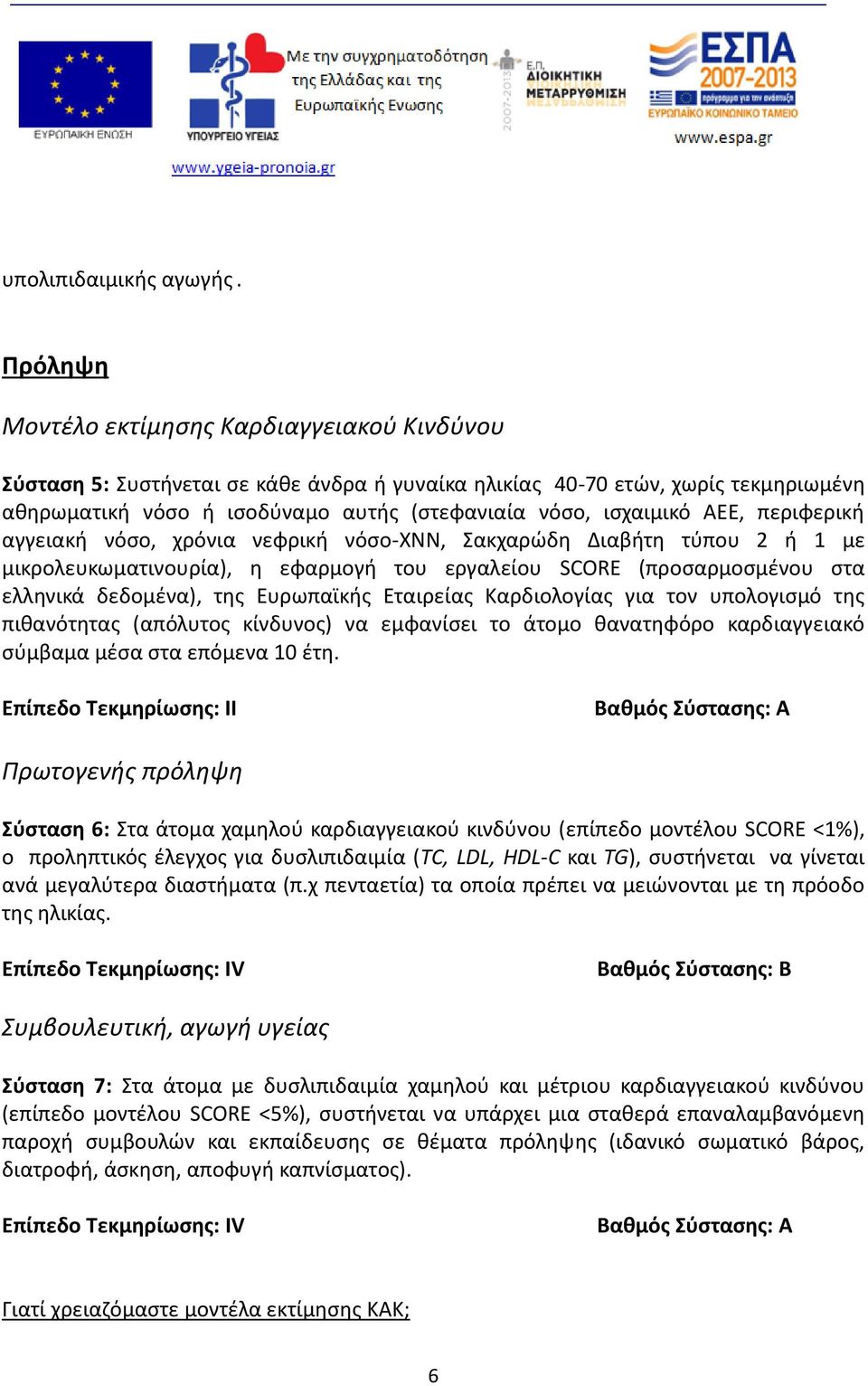 ΑΕΕ, περιφερική αγγειακή νόσο, χρόνια νεφρική νόσο-χνν, Σακχαρώδη Διαβήτη τύπου 2 ή 1 με μικρολευκωματινουρία), η εφαρμογή του εργαλείου SCORE (προσαρμοσμένου στα ελληνικά δεδομένα), της Ευρωπαϊκής