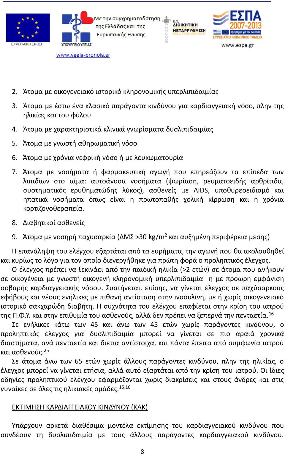 Άτομα με νοσήματα ή φαρμακευτική αγωγή που επηρεάζουν τα επίπεδα των λιπιδίων στο αίμα: αυτοάνοσα νοσήματα (ψωρίαση, ρευματοειδής αρθρίτιδα, συστηματικός ερυθηματώδης λύκος), ασθενείς με ΑIDS,