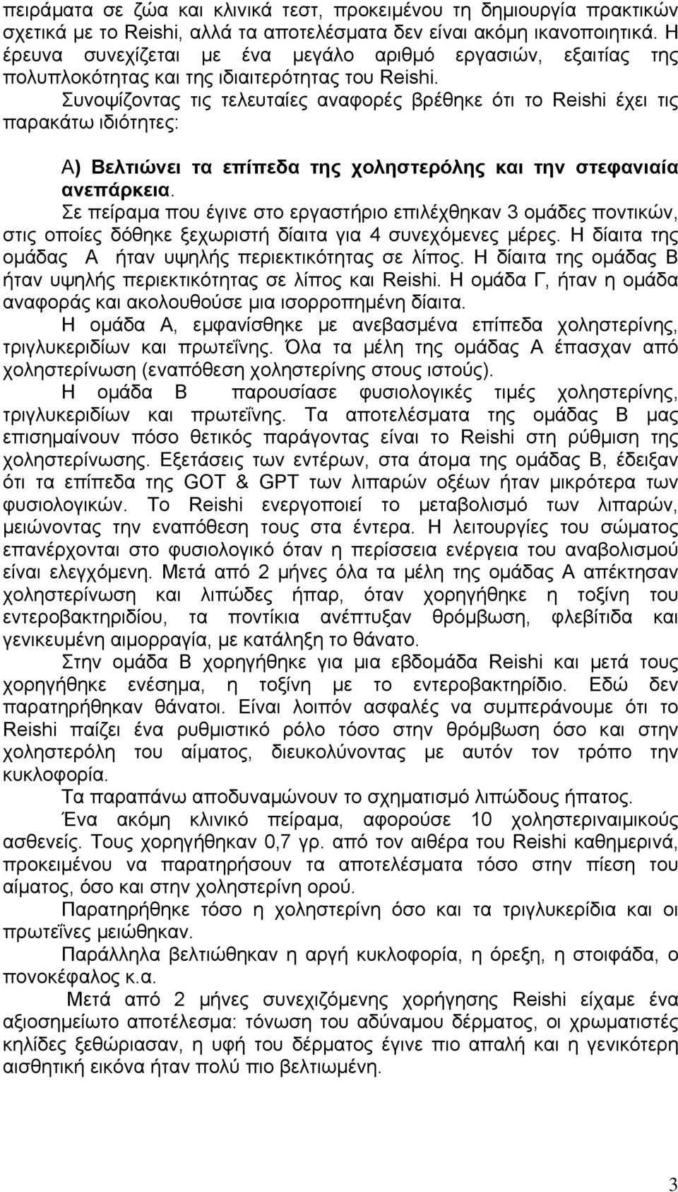 Συνοψίζοντας τις τελευταίες αναφορές βρέθηκε ότι το Reishi έχει τις παρακάτω ιδιότητες: Α) Βελτιώνει τα επίπεδα της χοληστερόλης και την στεφανιαία ανεπάρκεια.