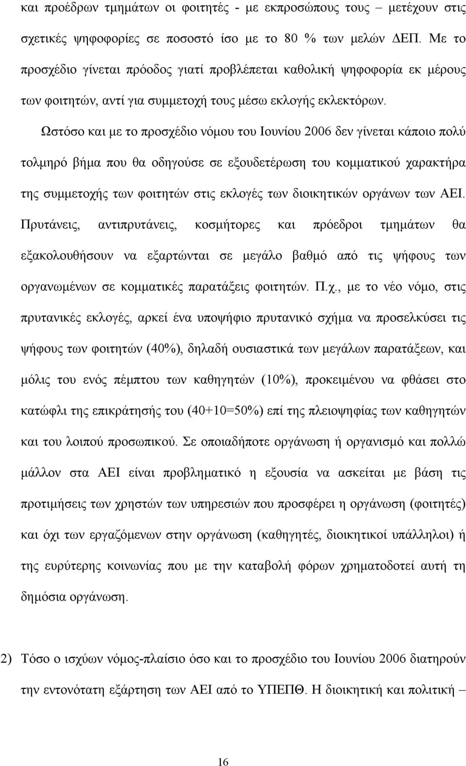 Ωστόσο και µε το προσχέδιο νόµου του Ιουνίου 2006 δεν γίνεται κάποιο πολύ τολµηρό βήµα που θα οδηγούσε σε εξουδετέρωση του κοµµατικού χαρακτήρα της συµµετοχής των φοιτητών στις εκλογές των