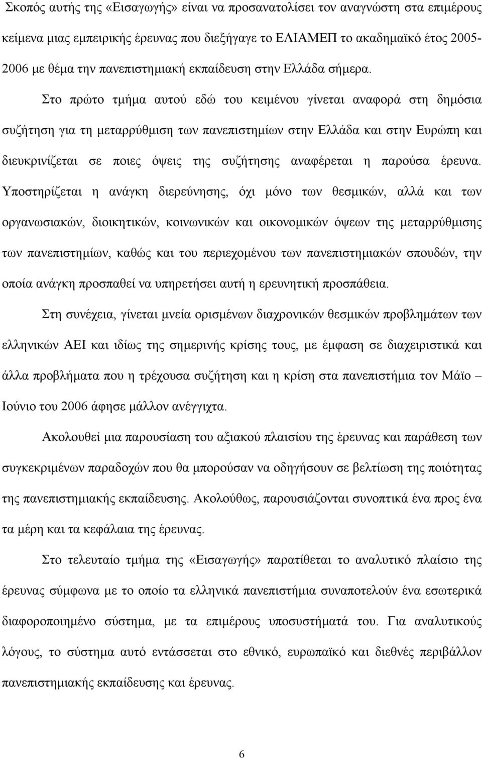 Στο πρώτο τµήµα αυτού εδώ του κειµένου γίνεται αναφορά στη δηµόσια συζήτηση για τη µεταρρύθµιση των πανεπιστηµίων στην Ελλάδα και στην Ευρώπη και διευκρινίζεται σε ποιες όψεις της συζήτησης