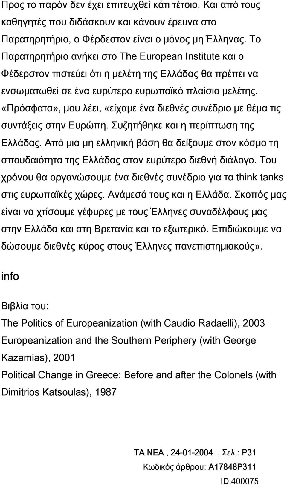 «Πρόσφατα», μου λέει, «είχαμε ένα διεθνές συνέδριο με θέμα τις συντάξεις στην Ευρώπη. Συζητήθηκε και η περίπτωση της Ελλάδας.