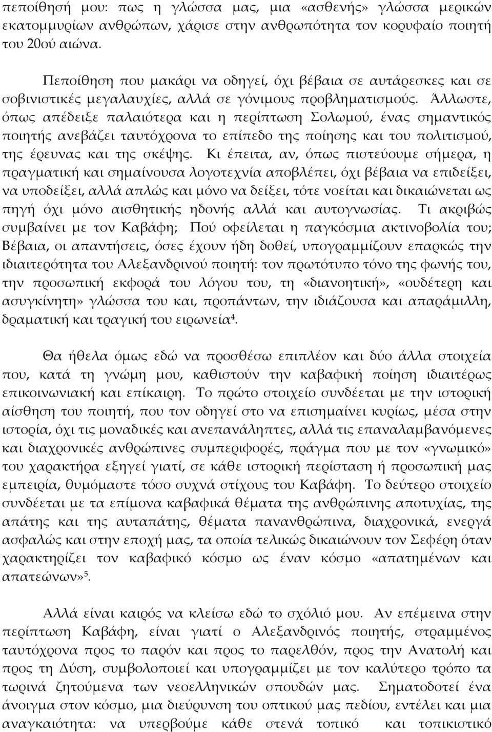 Άλλωστε, όπως απέδειξε παλαιότερα και η περίπτωση ολωμού, ένας σημαντικός ποιητής ανεβάζει ταυτόχρονα το επίπεδο της ποίησης και του πολιτισμού, της έρευνας και της σκέψης.