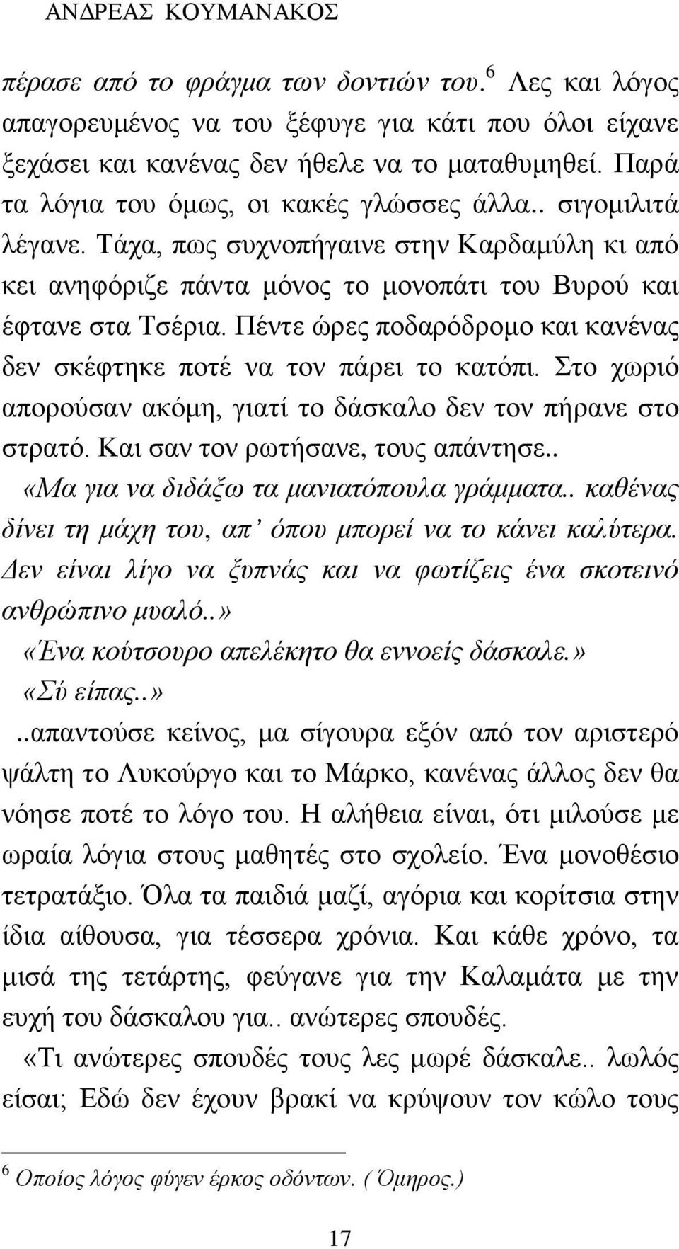 Πέντε ώρες ποδαρόδρομο και κανένας δεν σκέφτηκε ποτέ να τον πάρει το κατόπι. Στο χωριό απορούσαν ακόμη, γιατί το δάσκαλο δεν τον πήρανε στο στρατό. Και σαν τον ρωτήσανε, τους απάντησε.