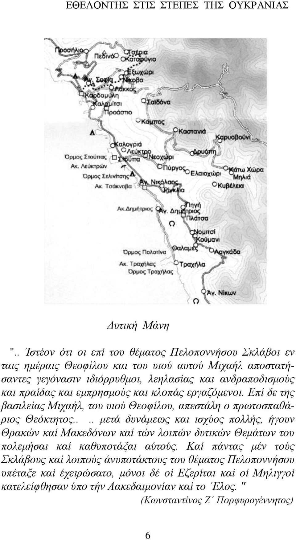 πραίδας και εμπρησμούς και κλοπάς εργαζόμενοι. Επί δε της βασιλείας Μιχαήλ, του υιού Θεοφίλου, απεστάλη ο πρωτοσπαθάριος Θεόκτητος.