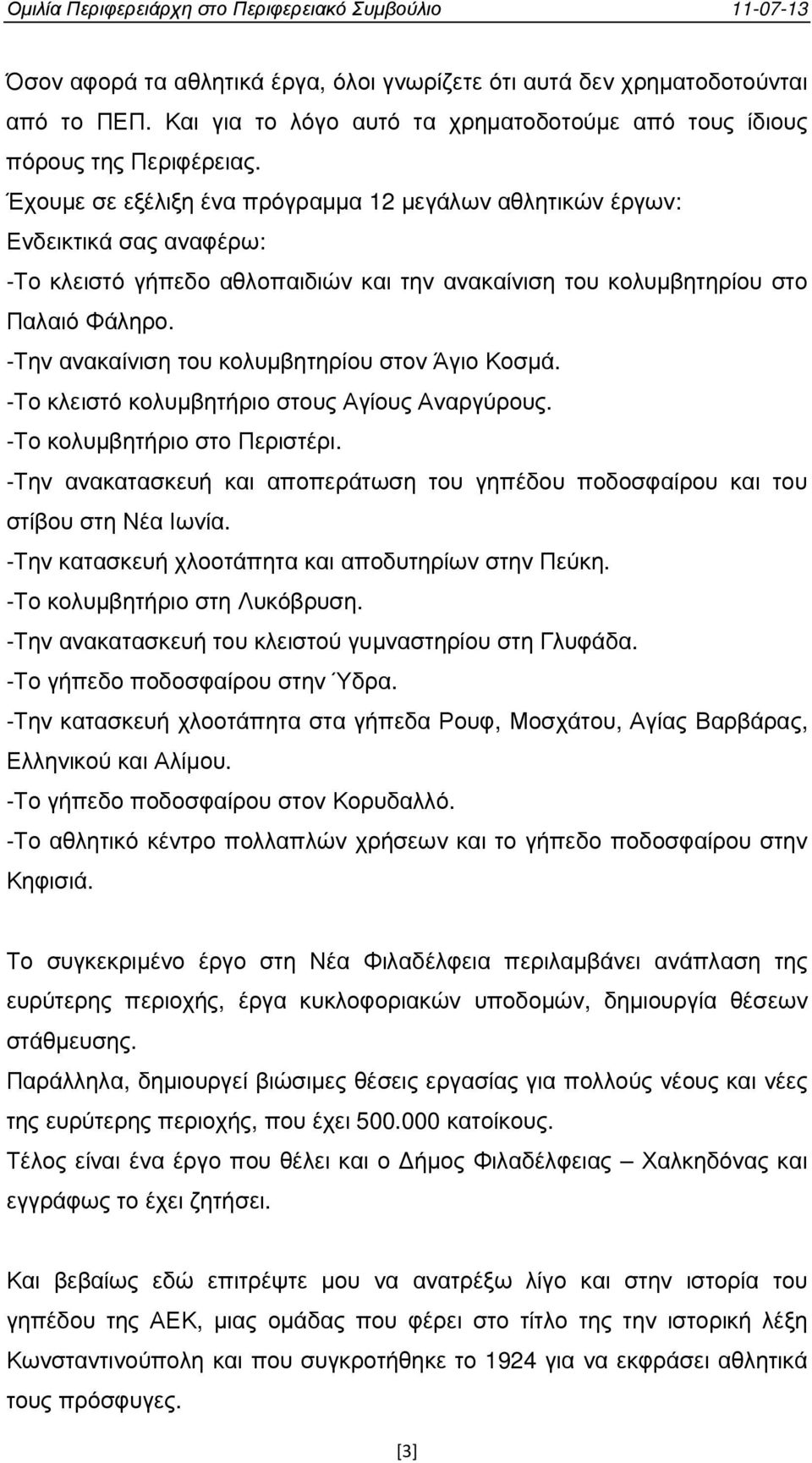 -Την ανακαίνιση του κολυµβητηρίου στον Άγιο Κοσµά. -Το κλειστό κολυµβητήριο στους Αγίους Αναργύρους. -Το κολυµβητήριο στο Περιστέρι.