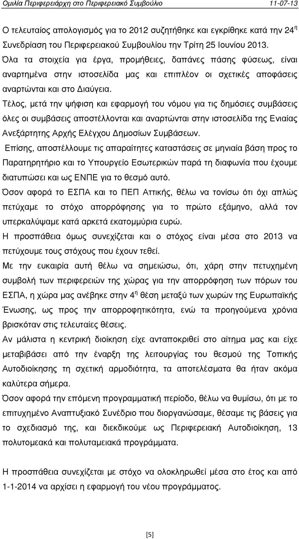 Τέλος, µετά την ψήφιση και εφαρµογή του νόµου για τις δηµόσιες συµβάσεις όλες οι συµβάσεις αποστέλλονται και αναρτώνται στην ιστοσελίδα της Ενιαίας Ανεξάρτητης Αρχής Ελέγχου ηµοσίων Συµβάσεων.