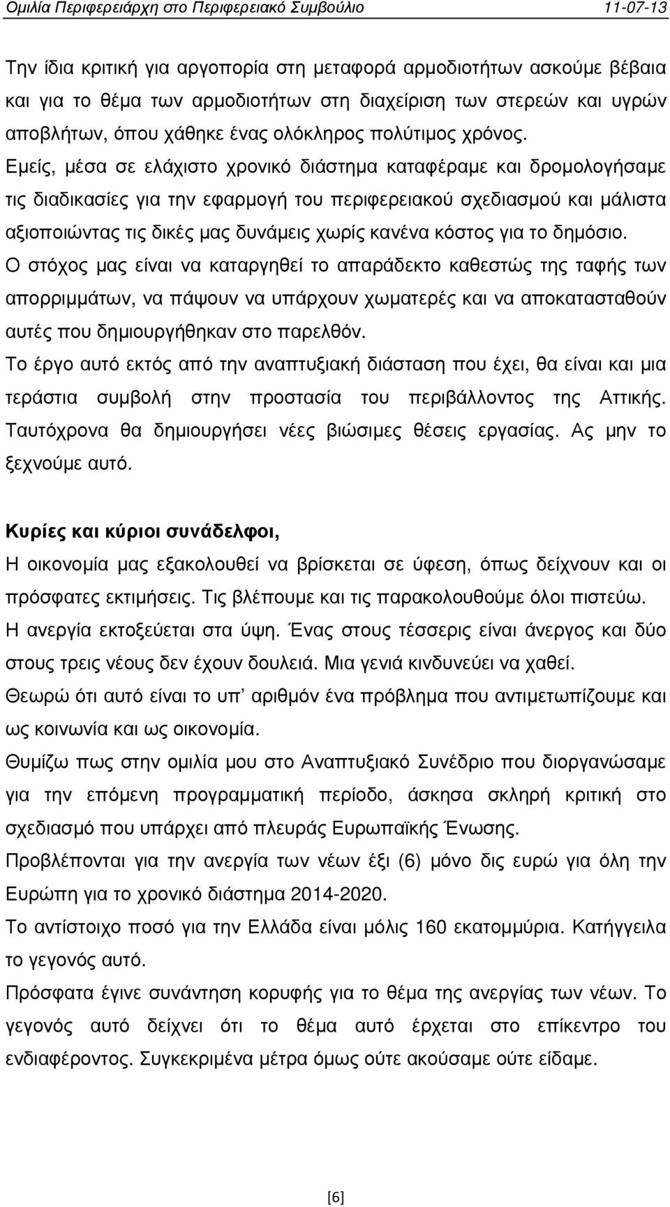 για το δηµόσιο. Ο στόχος µας είναι να καταργηθεί το απαράδεκτο καθεστώς της ταφής των απορριµµάτων, να πάψουν να υπάρχουν χωµατερές και να αποκατασταθούν αυτές που δηµιουργήθηκαν στο παρελθόν.