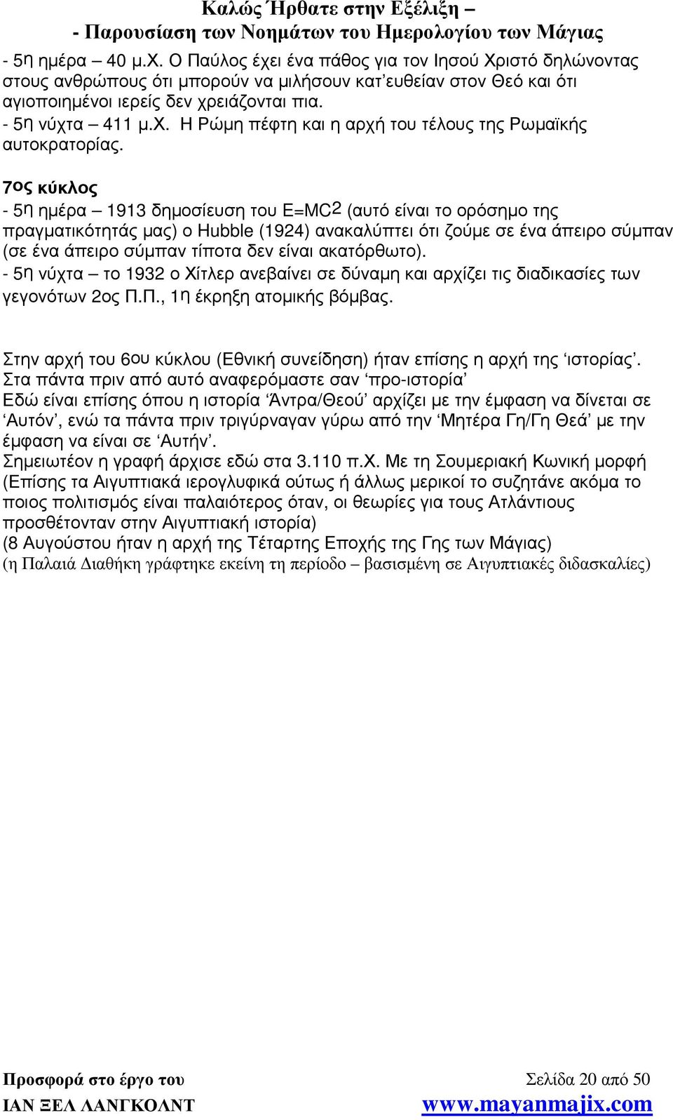 7ος κύκλος - 5η ηµέρα 1913 δηµοσίευση του E=MC2 (αυτό είναι το ορόσηµο της πραγµατικότητάς µας) ο Hubble (1924) ανακαλύπτει ότι ζούµε σε ένα άπειρο σύµπαν (σε ένα άπειρο σύµπαν τίποτα δεν είναι