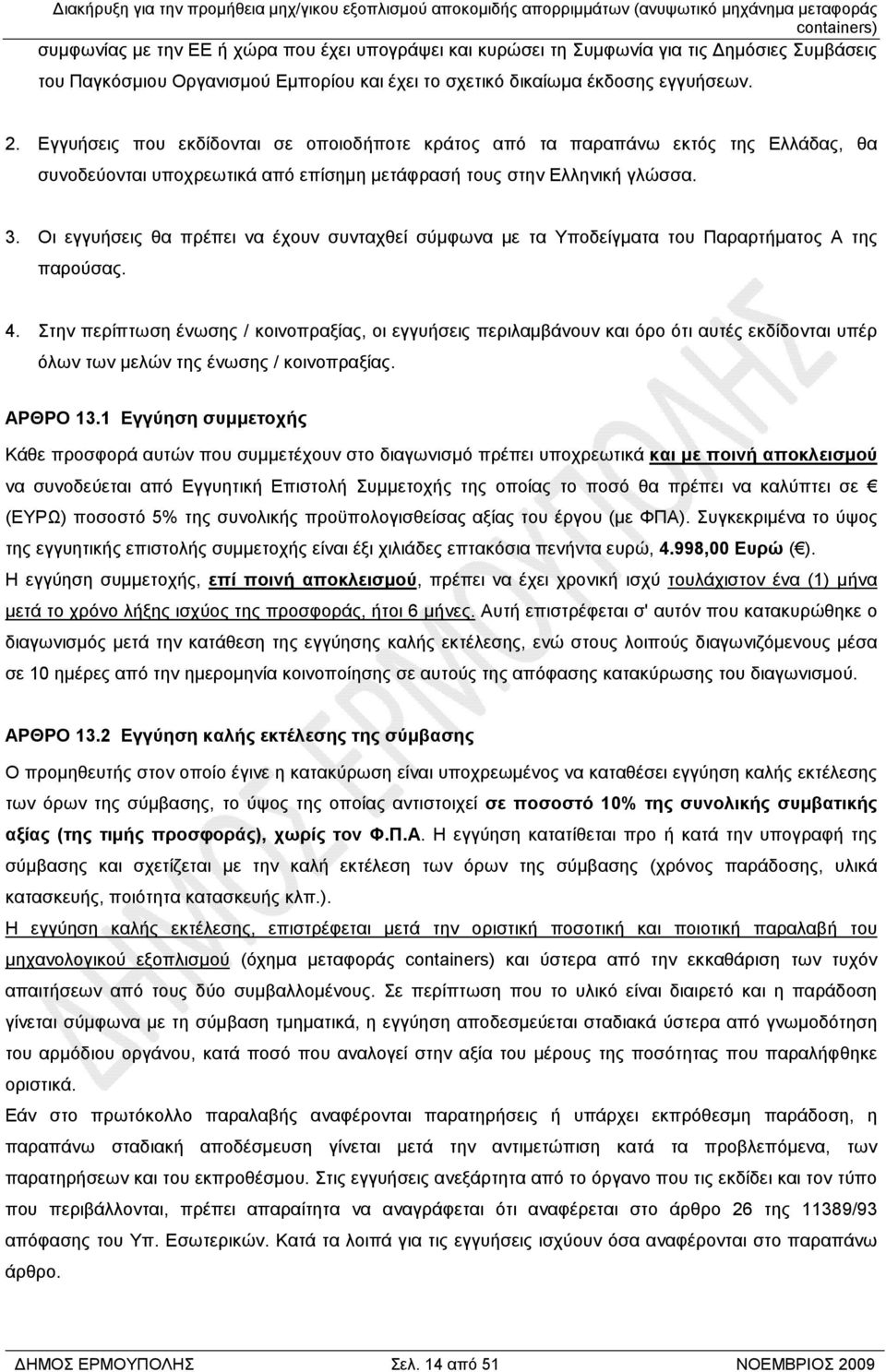 Οι εγγυήσεις θα πρέπει να έχουν συνταχθεί σύµφωνα µε τα Υποδείγµατα του Παραρτήµατος Α της παρούσας. 4.