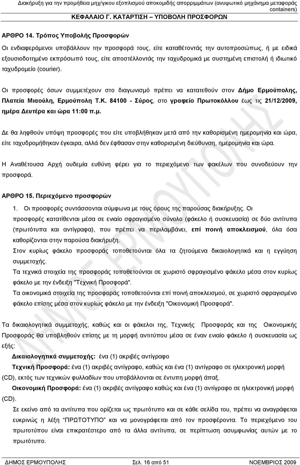 συστηµένη επιστολή ή ιδιωτικό ταχυδροµείο (courier). Οι προσφορές όσων συµµετέχουν στο διαγωνισµό πρέπει να κατατεθούν στον ήµο Ερµούπολης, Πλατεία Μιαούλη, Ερµούπολη Τ.Κ.