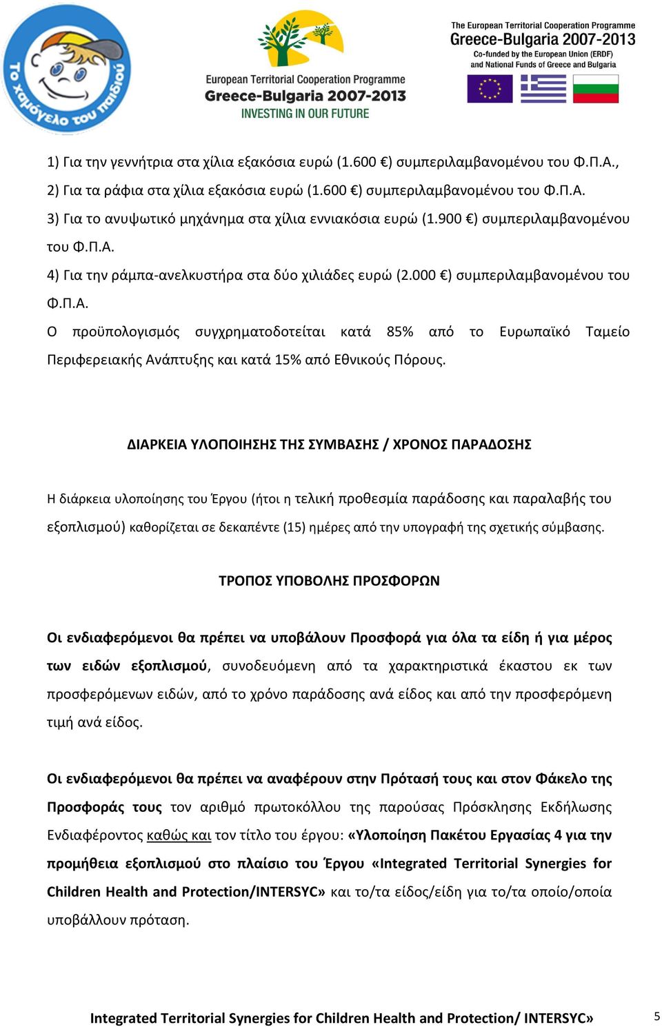 ΔΙΑΡΚΕΙΑ ΥΛΟΠΟΙΗΣΗΣ ΤΗΣ ΣΥΜΒΑΣΗΣ / ΧΡΟΝΟΣ ΠΑΡΑΔΟΣΗΣ Η διάρκεια υλοποίησης του Έργου (ήτοι η τελική προθεσμία παράδοσης και παραλαβής του εξοπλισμού) καθορίζεται σε δεκαπέντε (15) ημέρες από την