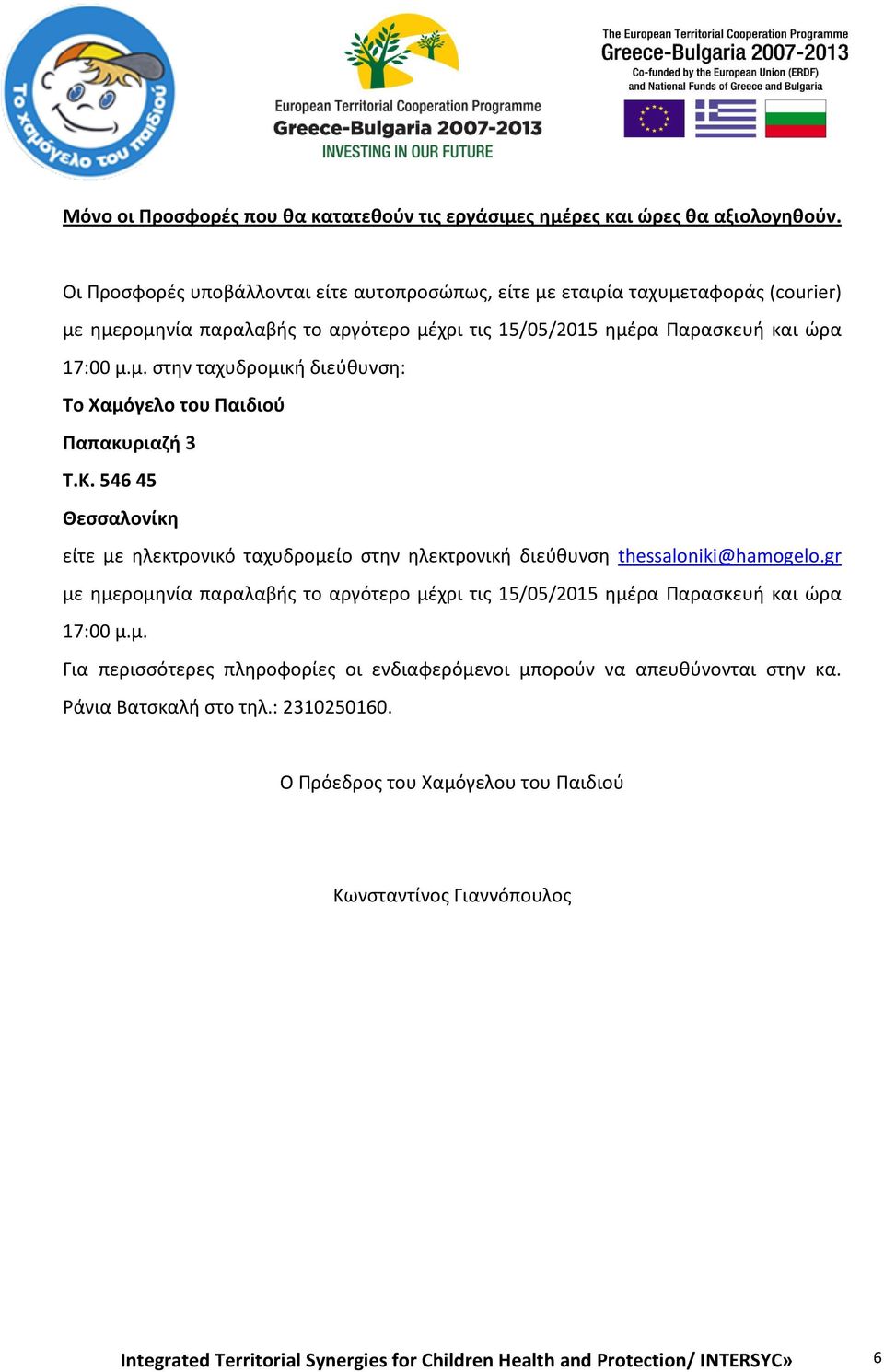 Κ. 54645 Θεσσαλονίκη είτε με ηλεκτρονικό ταχυδρομείο στην ηλεκτρονική διεύθυνση thessaloniki@hamogelo.gr με ημερομηνία παραλαβής το αργότερο μέχρι τις 15/05/2015 ημέρα Παρασκευή και ώρα 17:00 μ.μ. Για περισσότερες πληροφορίες οι ενδιαφερόμενοι μπορούν να απευθύνονται στην κα.