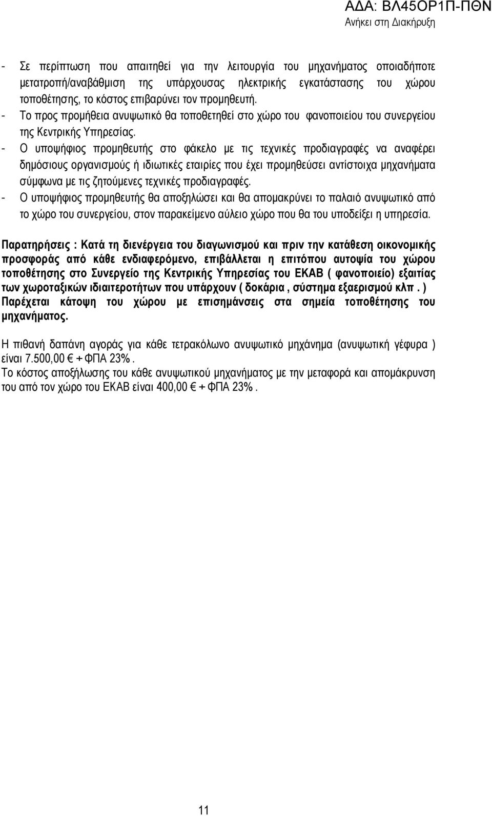 - Ο υποψήφιος προµηθευτής στο φάκελο µε τις τεχνικές προδιαγραφές να αναφέρει δηµόσιους οργανισµούς ή ιδιωτικές εταιρίες που έχει προµηθεύσει αντίστοιχα µηχανήµατα σύµφωνα µε τις ζητούµενες τεχνικές