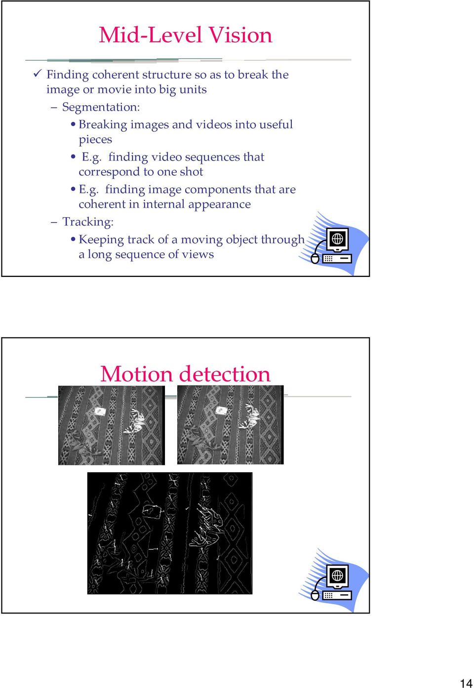 g. finding image components that are coherent in internal appearance Tracking: Keeping track