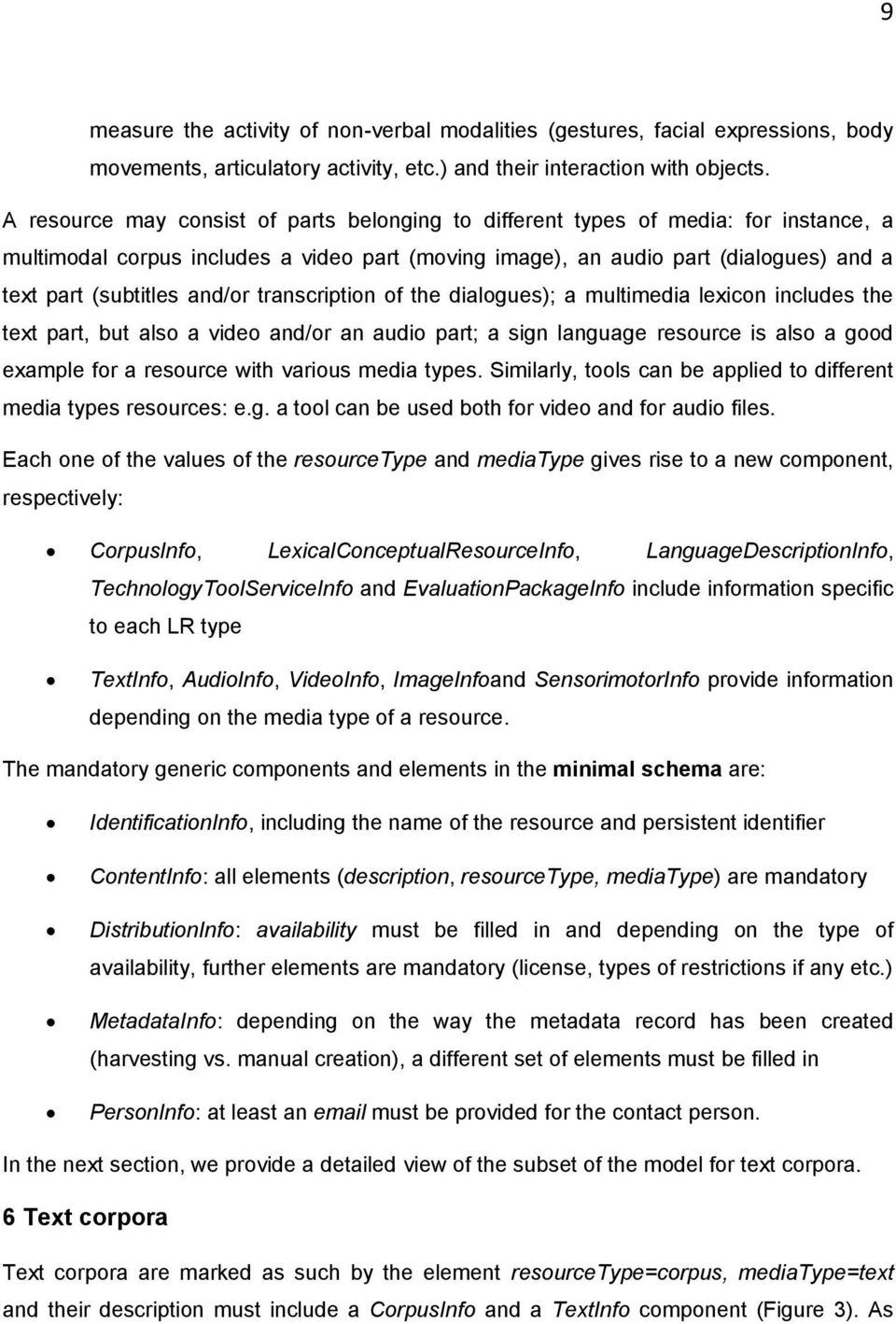 and/or transcription of the dialogues); a multimedia lexicon includes the text part, but also a video and/or an audio part; a sign language resource is also a good example for a resource with various