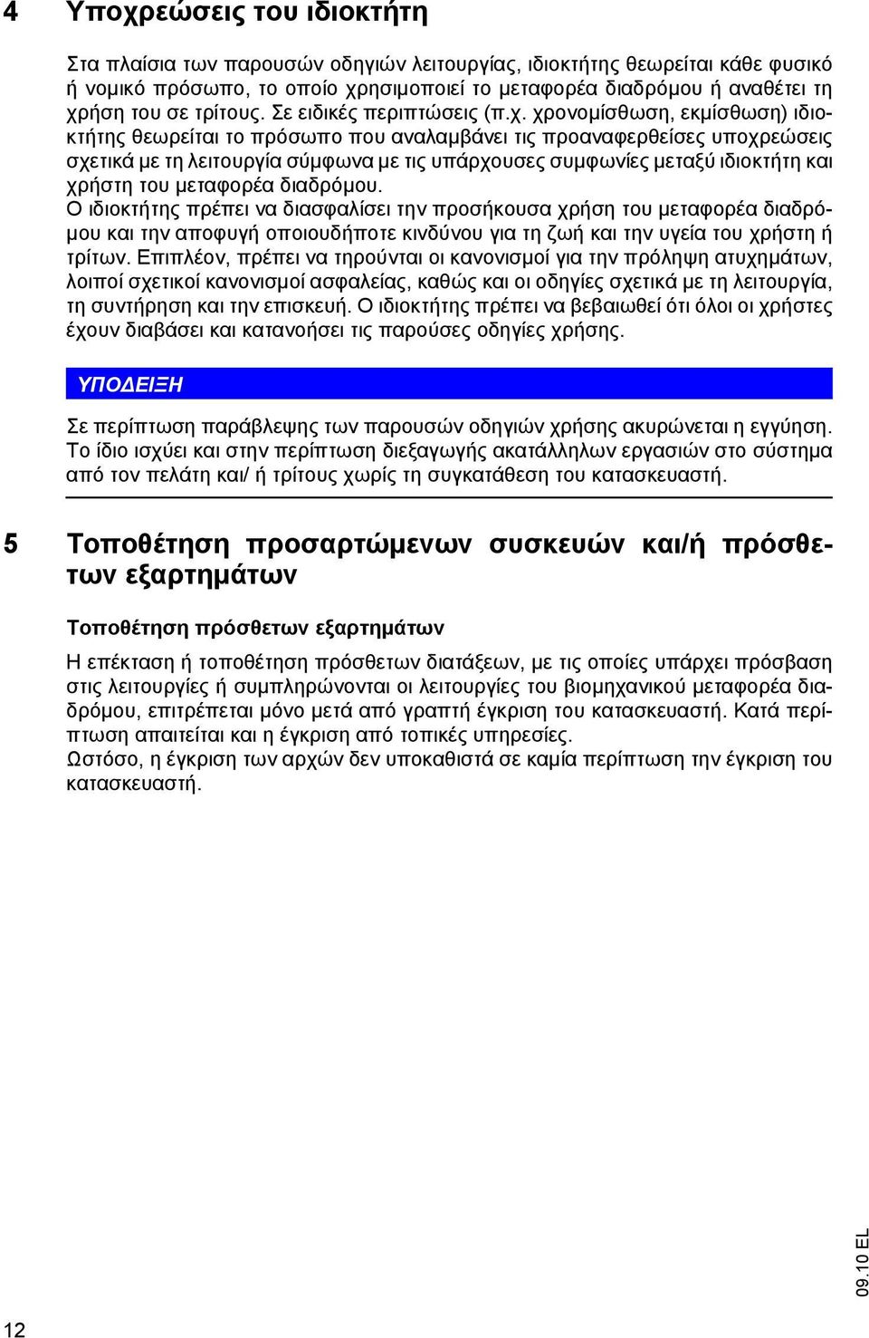 χρονοµίσθωση, εκµίσθωση) ιδιοκτήτης θεωρείται το πρόσωπο που αναλαµβάνει τις προαναφερθείσες υποχρεώσεις σχετικά µε τη λειτουργία σύµφωνα µε τις υπάρχουσες συµφωνίες µεταξύ ιδιοκτήτη και χρήστη του