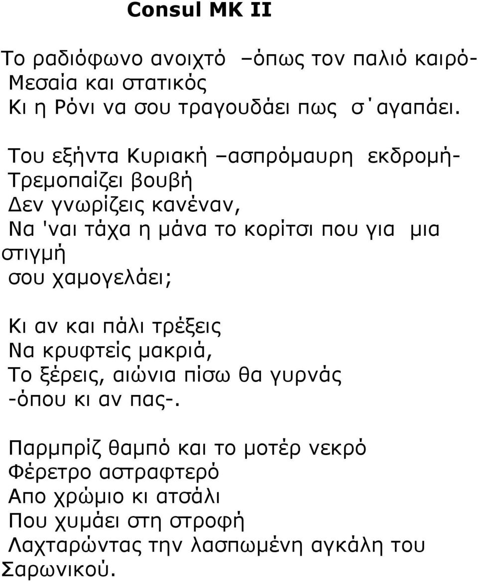 στιγµή σου χαµογελάει; Κι αν και πάλι τρέξεις Να κρυφτείς µακριά, Το ξέρεις, αιώνια πίσω θα γυρνάς -όπου κι αν πας-.