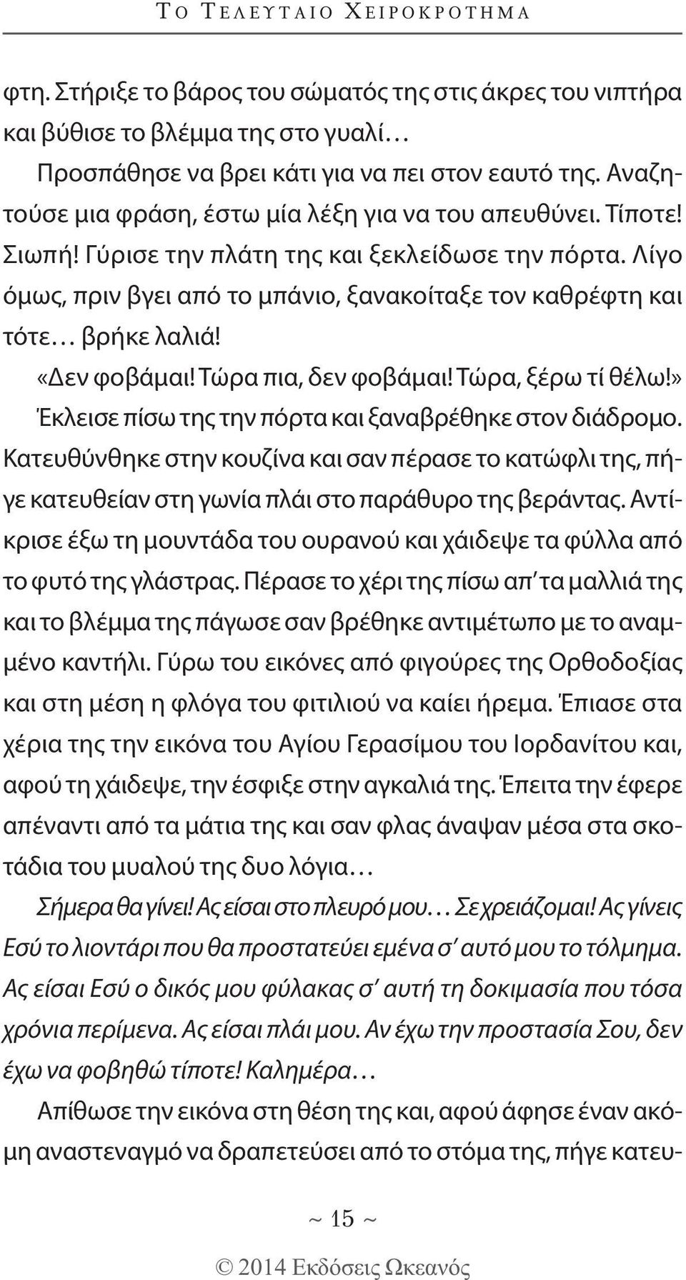 Λίγο όμως, πριν βγει από το μπάνιο, ξανακοίταξε τον καθρέφτη και τότε βρήκε λαλιά! «εν φοβάμαι! Τώρα πια, δεν φοβάμαι! Τώρα, ξέρω τί θέλω!» Έκλεισε πίσω της την πόρτα και ξαναβρέθηκε στον διάδρομο.