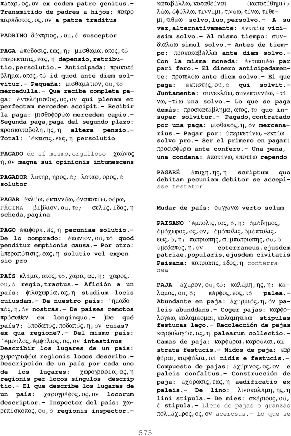 - Anticipada: προκατá βληµα,ατος,τó id quod ante diem solvitur.- Pequeña: µισθωµáτιον,οu,τó mercedulla.- Que recibe completa paga: éντελóµισθος,ος,ον qui plenam et perfectam mercedem accipit.