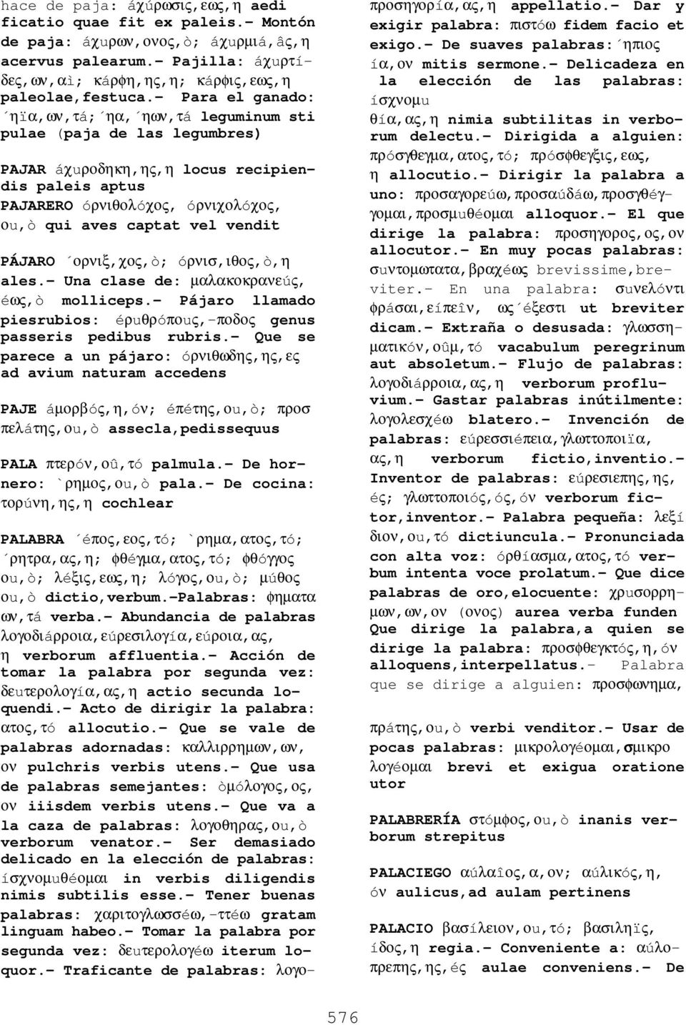 vendit PÁJARO ορνιξ,χος,ò; óρνισ,ιθος,ò,η ales.- Una clase de: µαλακοκρανεúς, éως,ò molliceps.- Pájaro llamado piesrubios: éρuθρóποuς,-ποδος genus passeris pedibus rubris.