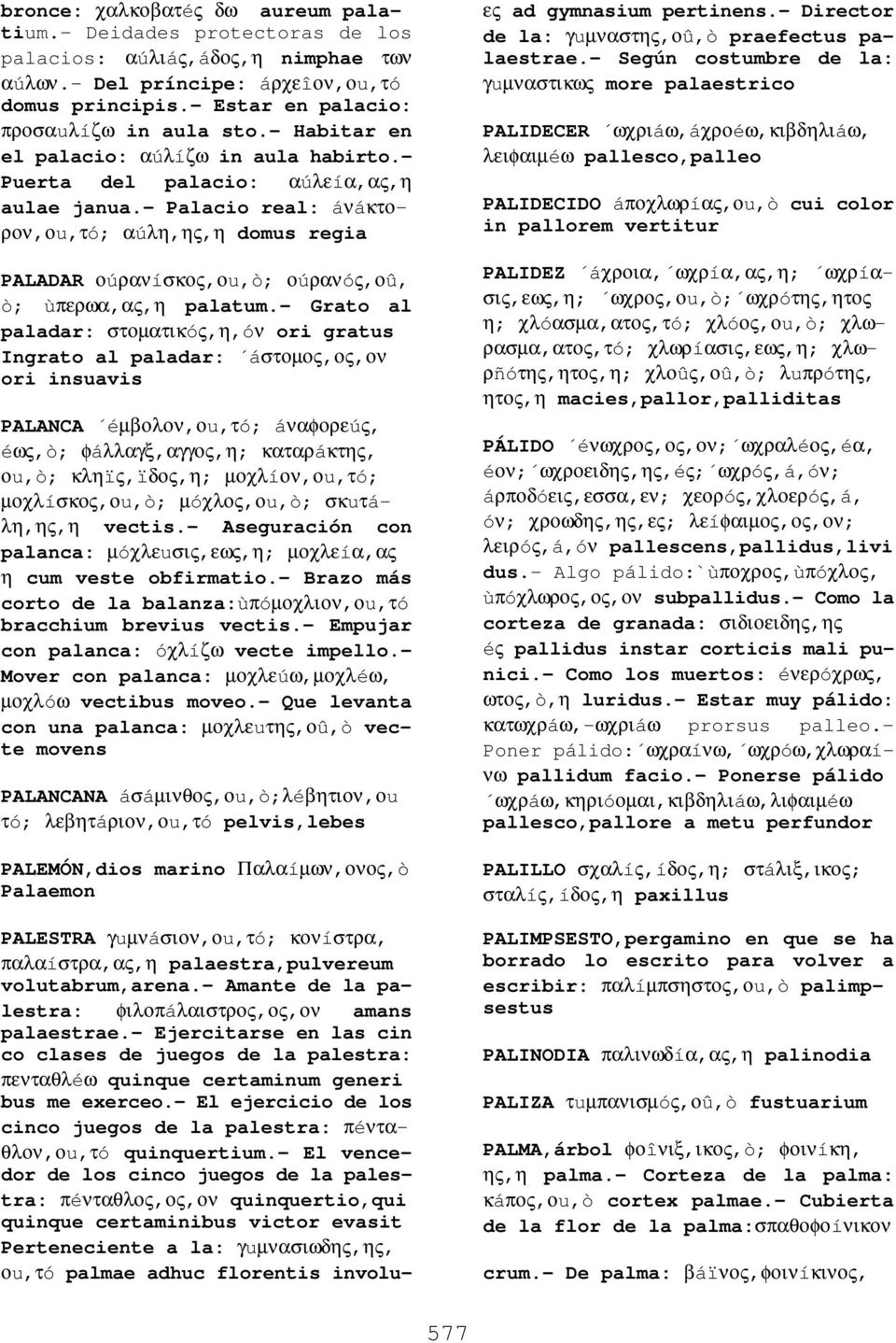 - Palacio real: áνáκτορον,οu,τó; αúλη,ης,η domus regia PALADAR οúρανíσκος,οu,ò; οúρανóς,οû, ò; ùπερωα,ας,η palatum.