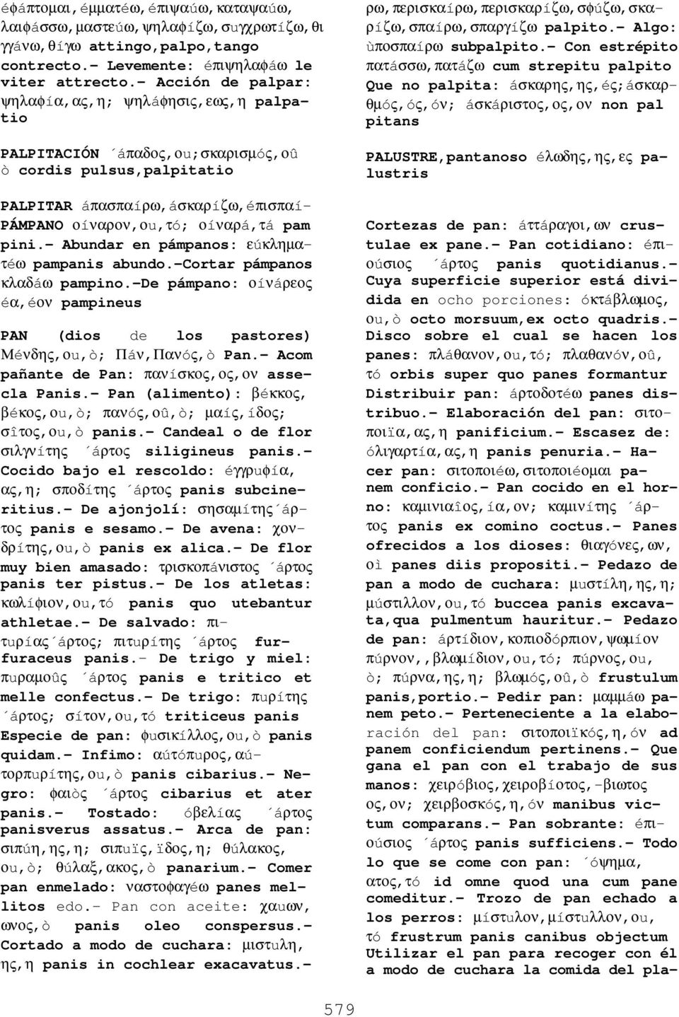 - Abundar en pámpanos: εúκληµατéω pampanis abundo.-cortar pámpanos κλαδáω pampino.-de pámpano: οíνáρεος éα,éον pampineus PAN (dios de los pastores) Μéνδης,οu,ò; Πáν,Πανóς,ò Pan.