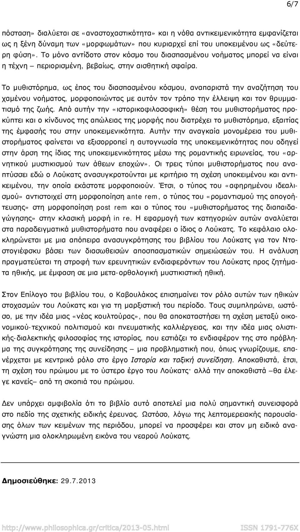 Το μυθιστόρημα, ως έπος του διασπασμένου κόσμου, αναπαριστά την αναζήτηση του χαμένου νοήματος, μορφοποιώντας με αυτόν τον τρόπο την έλλειψη και τον θρυμματισμό της ζωής.