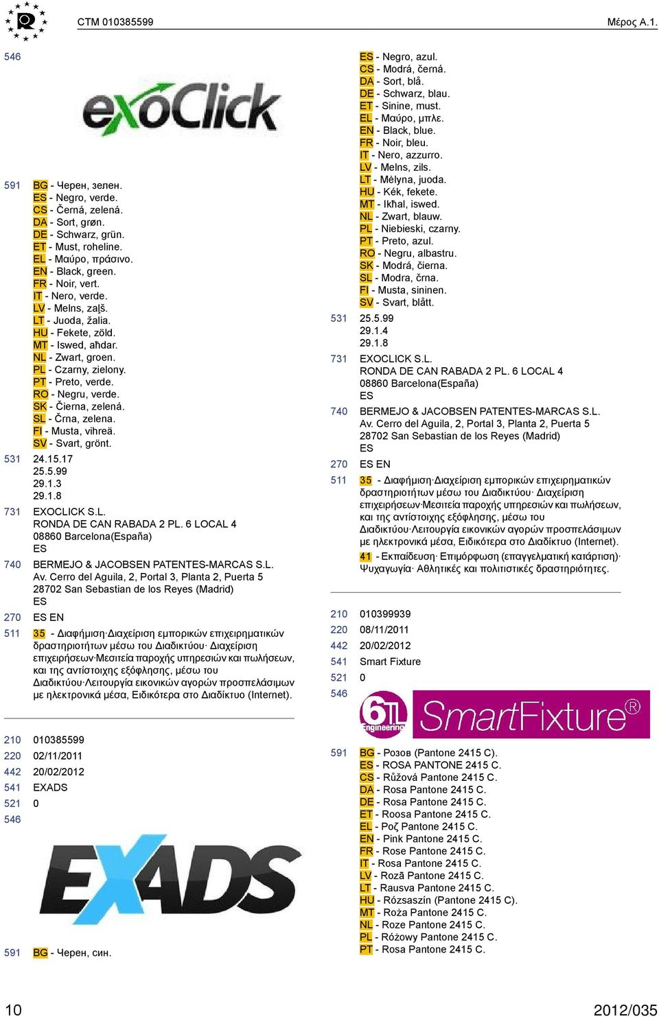 SL - Črna, zelena. FI - Musta, vihreä. SV - Svart, grönt. 24.15.17 25.5.99 29.1.3 29.1.8 EXOCLICK S.L. RONDA CAN RABADA 2 PL. 6 LOCAL 4 886 Barcelona(España) BERMEJO & JACOBSEN PATENT-MARCAS S.L. Av.