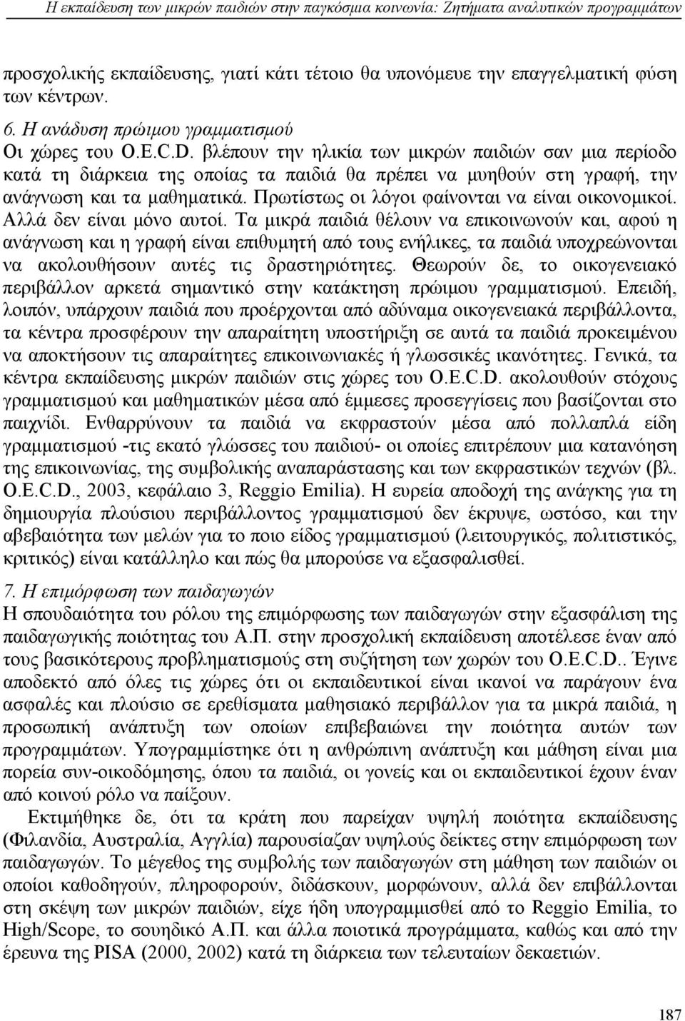 βλέπουν την ηλικία των μικρών παιδιών σαν μια περίοδο κατά τη διάρκεια της οποίας τα παιδιά θα πρέπει να μυηθούν στη γραφή, την ανάγνωση και τα μαθηματικά.