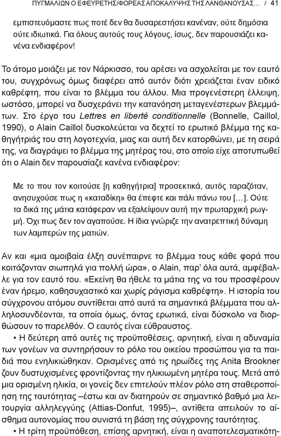 Το άτομο μοιάζει με τον Νάρκισσο, του αρέσει να ασχολείται με τον εαυτό του, συγχρόνως όμως διαφέρει από αυτόν διότι χρειάζεται έναν ειδικό καθρέφτη, που είναι το βλέμμα του άλλου.