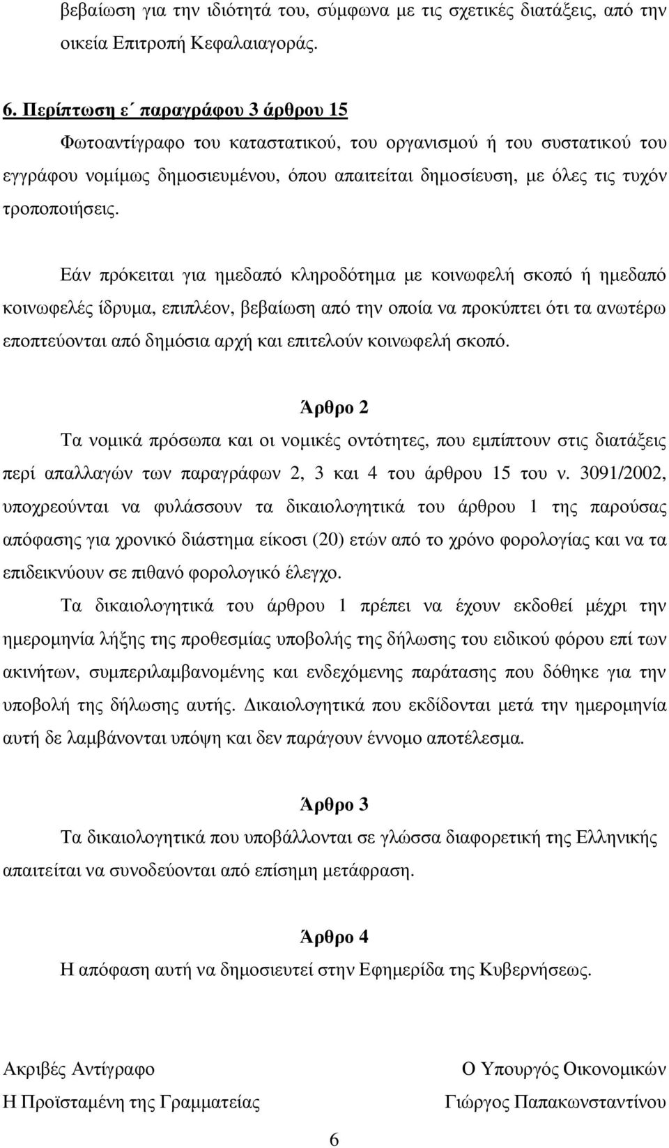 Εάν πρόκειται για ημεδαπό κληροδότημα με κοινωφελή σκοπό ή ημεδαπό κοινωφελές ίδρυμα, επιπλέον, βεβαίωση από την οποία να προκύπτει ότι τα ανωτέρω εποπτεύονται από δημόσια αρχή και επιτελούν