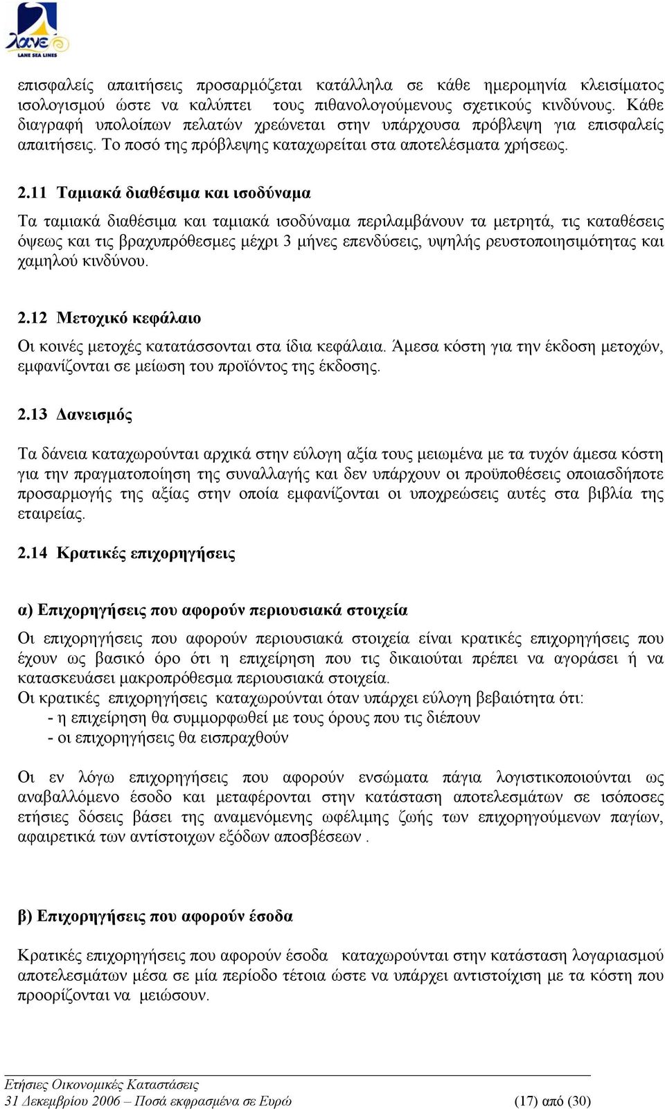 11 Ταμιακά διαθέσιμα και ισοδύναμα Τα ταμιακά διαθέσιμα και ταμιακά ισοδύναμα περιλαμβάνουν τα μετρητά, τις καταθέσεις όψεως και τις βραχυπρόθεσμες μέχρι 3 μήνες επενδύσεις, υψηλής